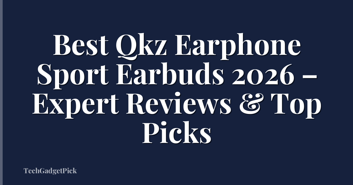 Best Qkz Earphone Sport Earbuds 2026 – Expert Reviews & Top Picks