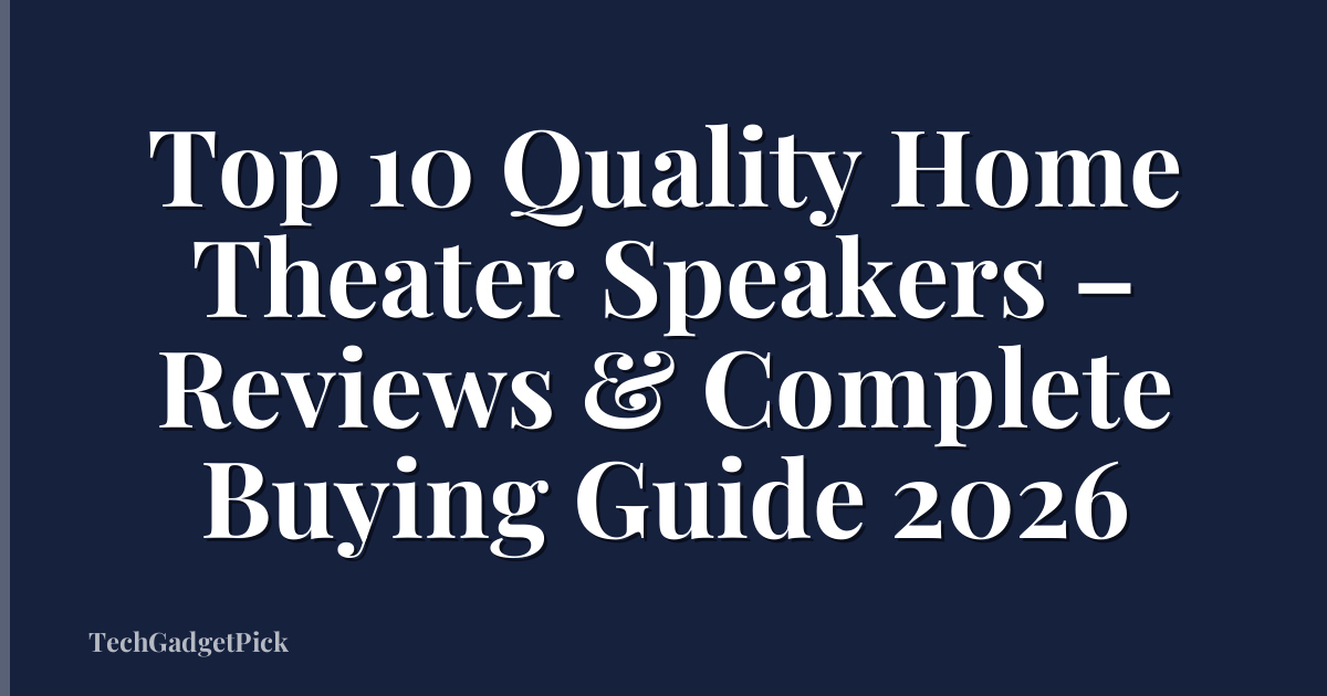 Top 10 Quality Home Theater Speakers – Reviews & Complete Buying Guide 2026