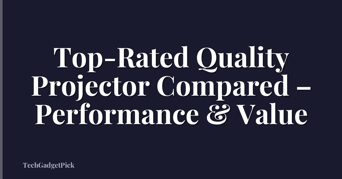 Top-Rated Quality Projector Compared – Performance & Value