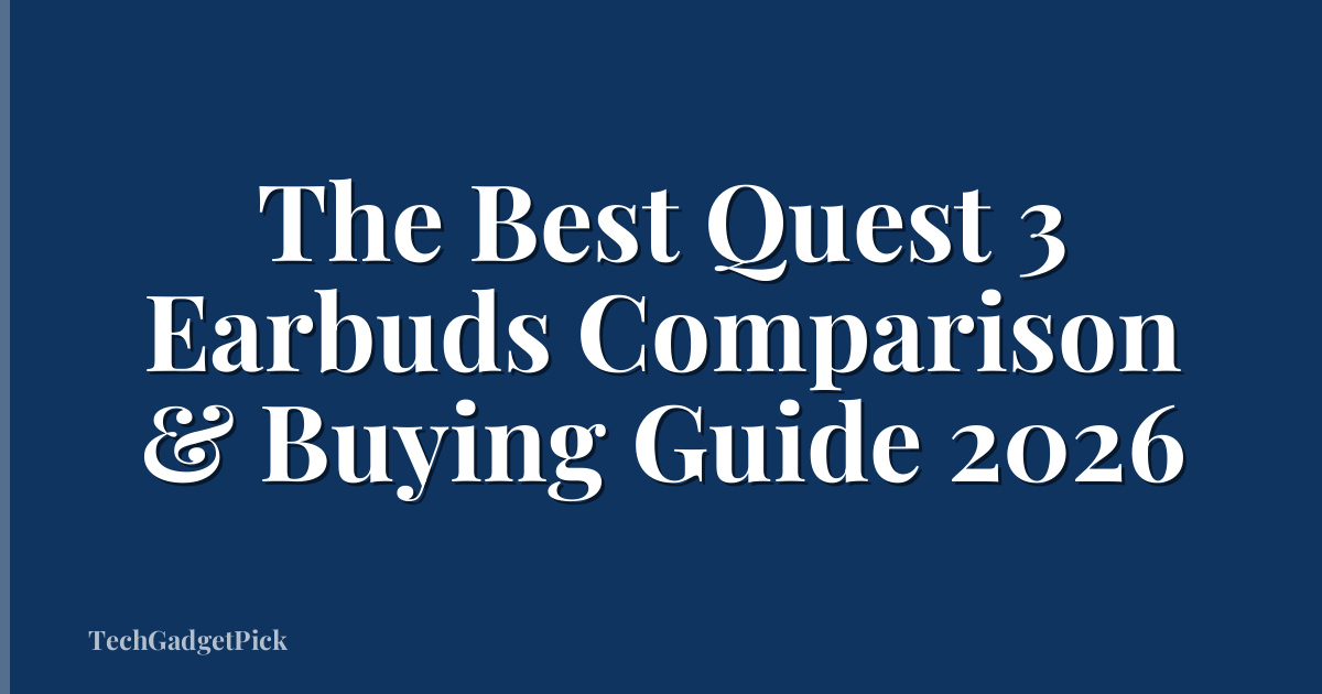 The Best Quest 3 Earbuds Comparison & Buying Guide 2026