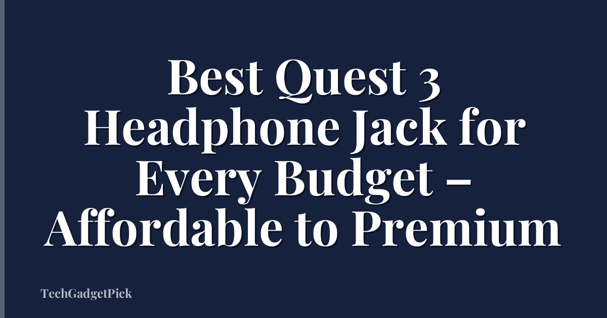 Best Quest 3 Headphone Jack for Every Budget – Affordable to Premium