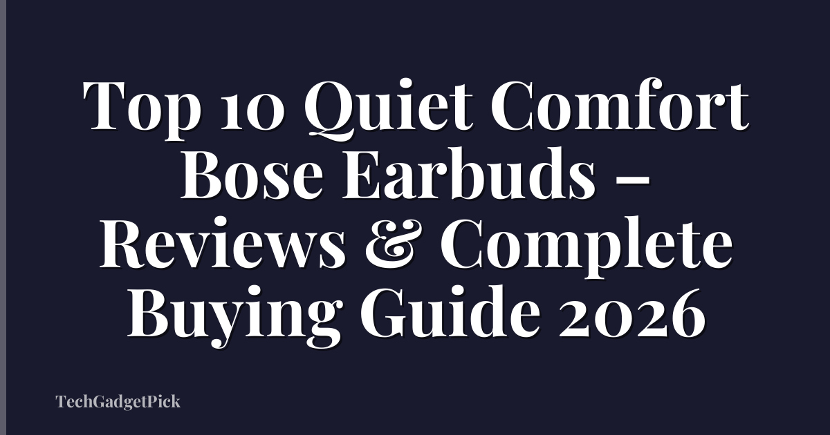 Top 10 Quiet Comfort Bose Earbuds – Reviews & Complete Buying Guide 2026