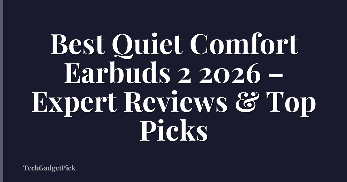 Best Quiet Comfort Earbuds 2 2026 – Expert Reviews & Top Picks
