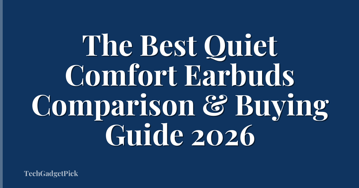 The Best Quiet Comfort Earbuds Comparison & Buying Guide 2026