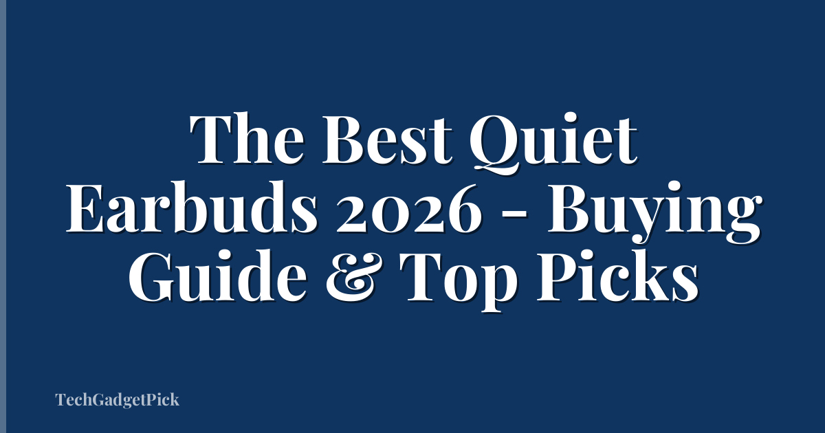The Best Quiet Earbuds 2026 - Buying Guide & Top Picks