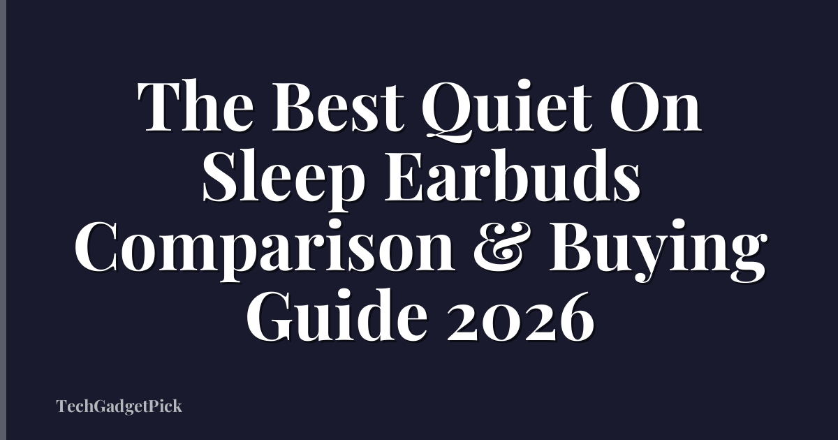 The Best Quiet On Sleep Earbuds Comparison & Buying Guide 2026