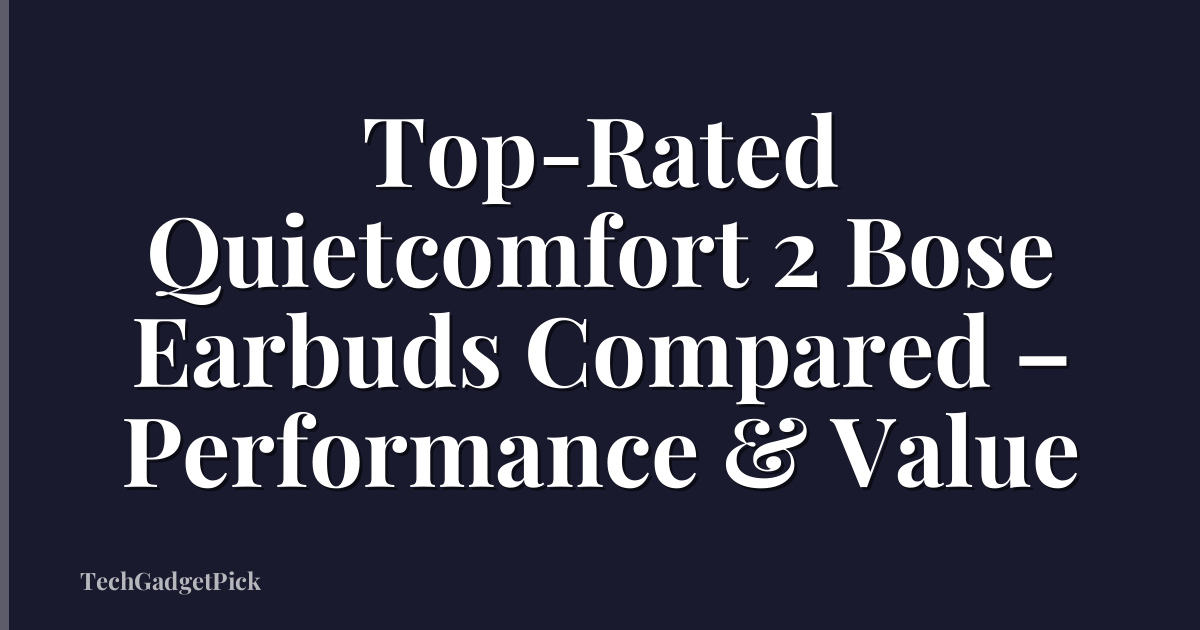 Top-Rated Quietcomfort 2 Bose Earbuds Compared – Performance & Value