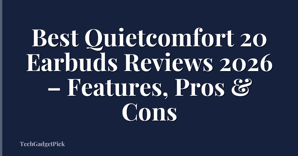 Best Quietcomfort 20 Earbuds Reviews 2026 – Features, Pros & Cons