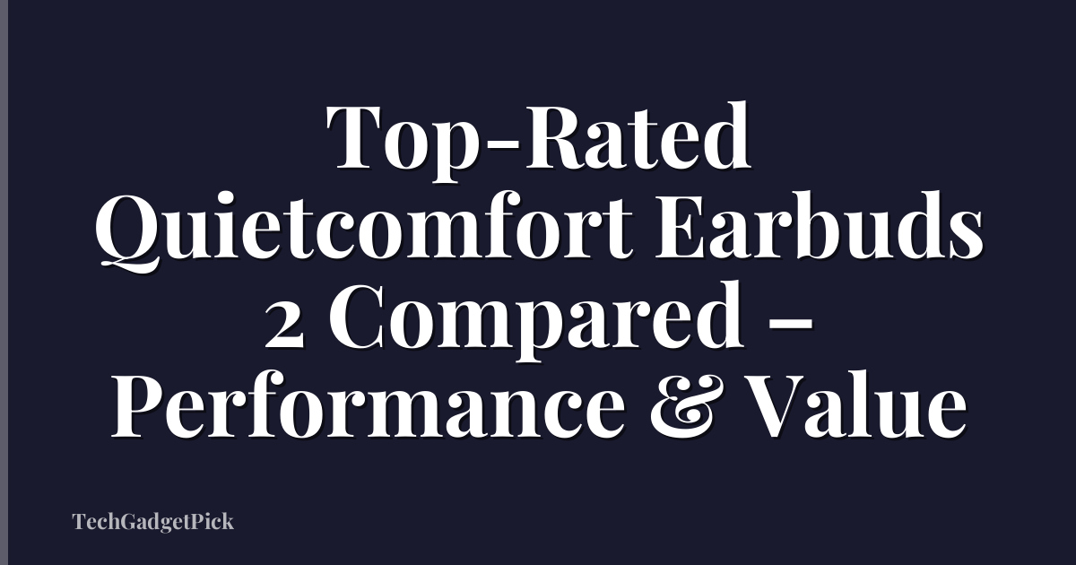 Top-Rated Quietcomfort Earbuds 2 Compared – Performance & Value