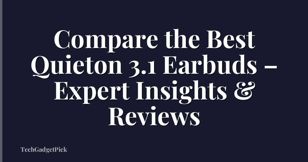 Compare the Best Quieton 3.1 Earbuds – Expert Insights & Reviews