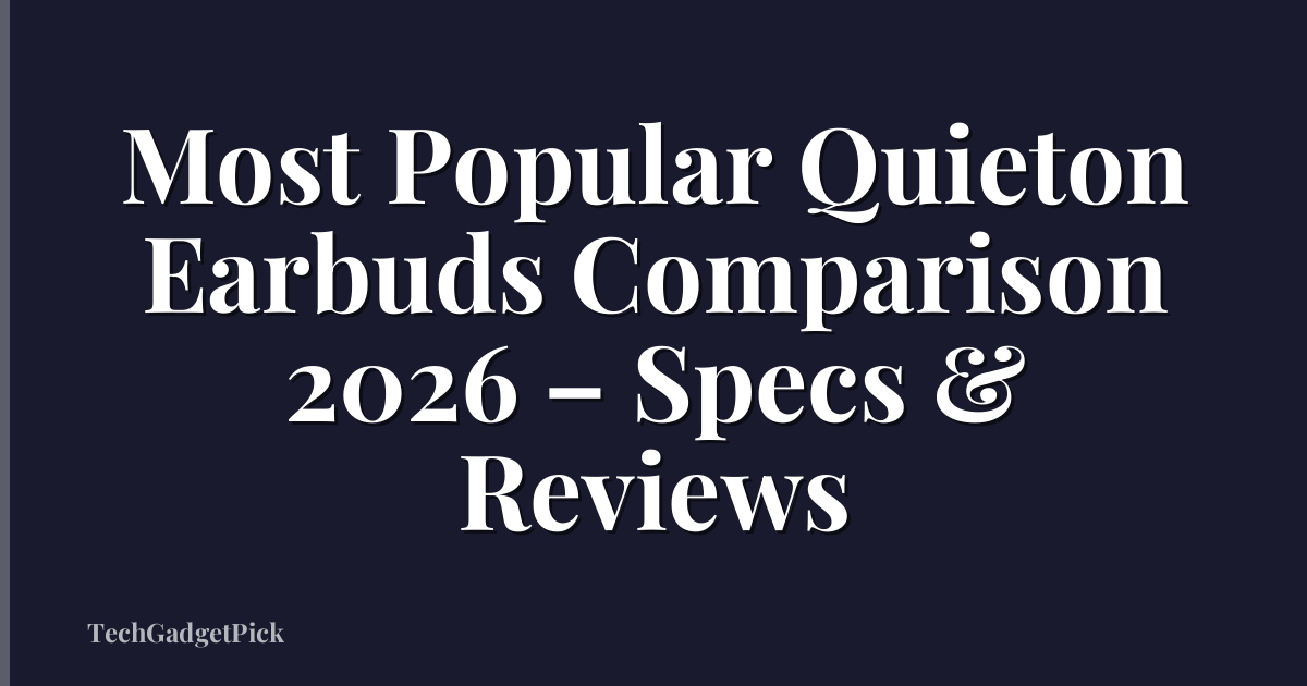 Most Popular Quieton Earbuds Comparison 2026 – Specs & Reviews