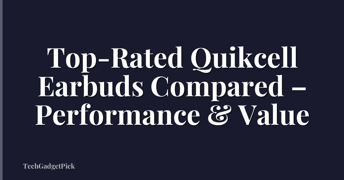 Top-Rated Quikcell Earbuds Compared – Performance & Value