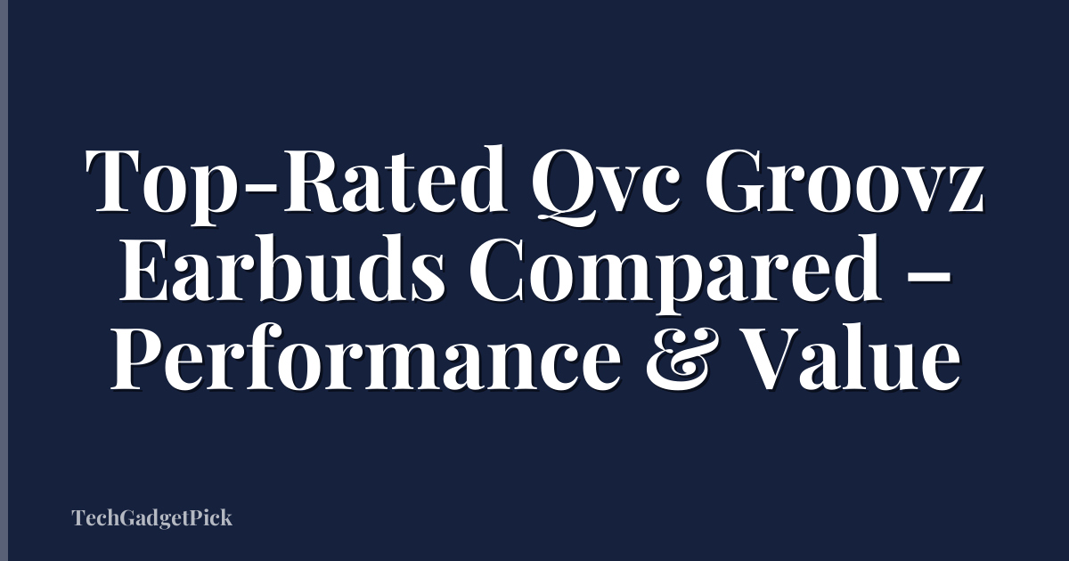 Top-Rated Qvc Groovz Earbuds Compared – Performance & Value