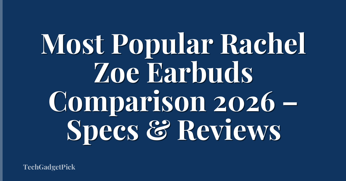 Most Popular Rachel Zoe Earbuds Comparison 2026 – Specs & Reviews