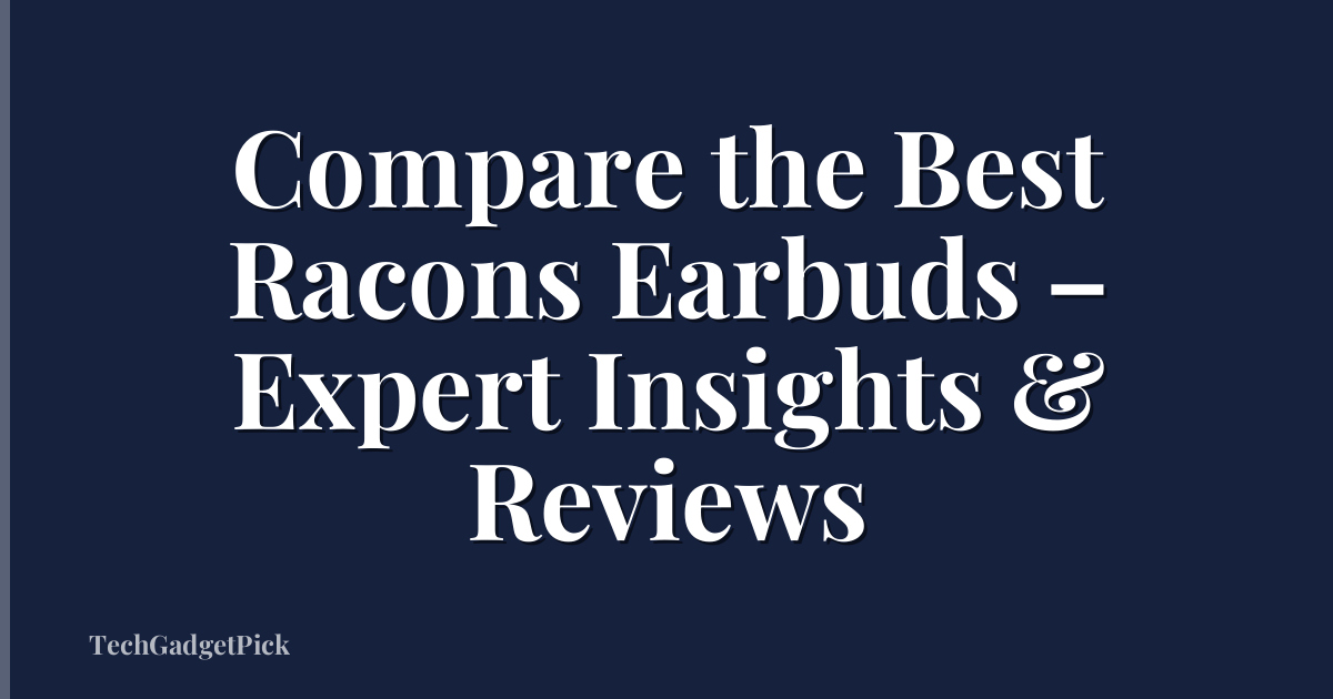 Compare the Best Racons Earbuds – Expert Insights & Reviews