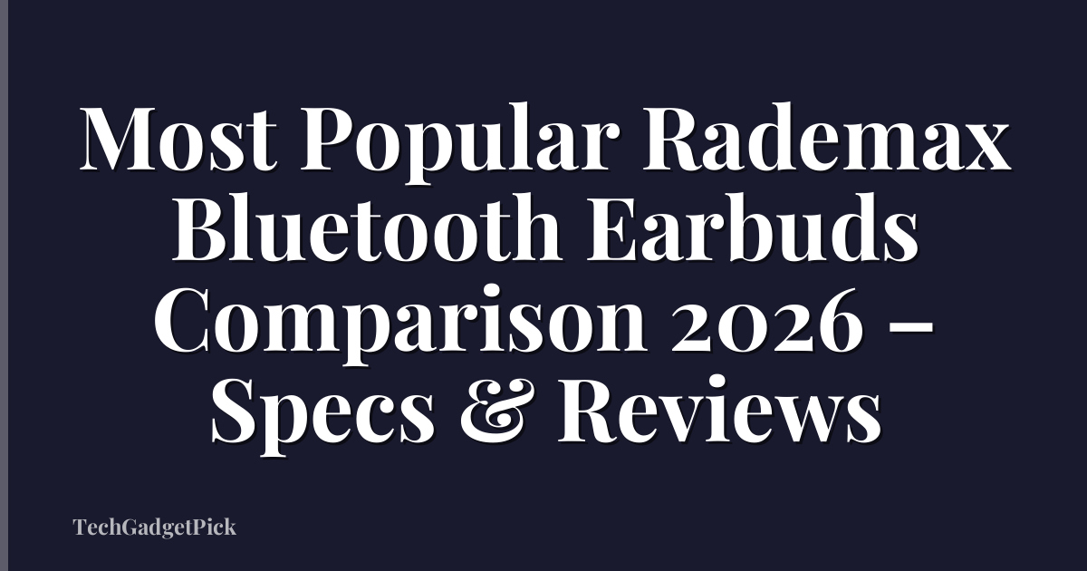 Most Popular Rademax Bluetooth Earbuds Comparison 2026 – Specs & Reviews