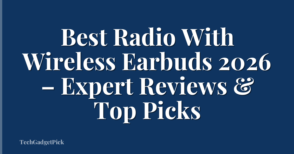 Best Radio With Wireless Earbuds 2026 – Expert Reviews & Top Picks