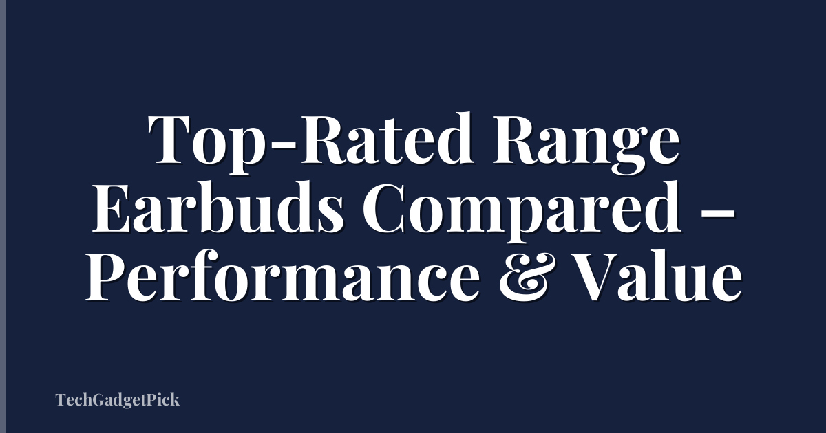 Top-Rated Range Earbuds Compared – Performance & Value