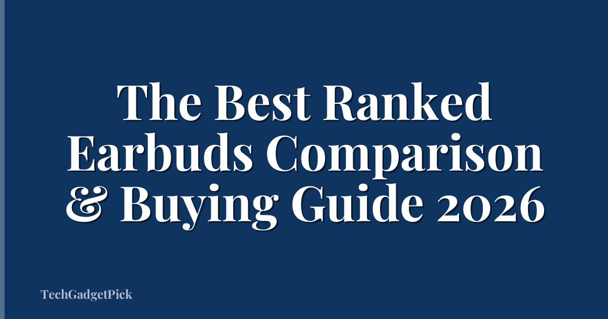 The Best Ranked Earbuds Comparison & Buying Guide 2026