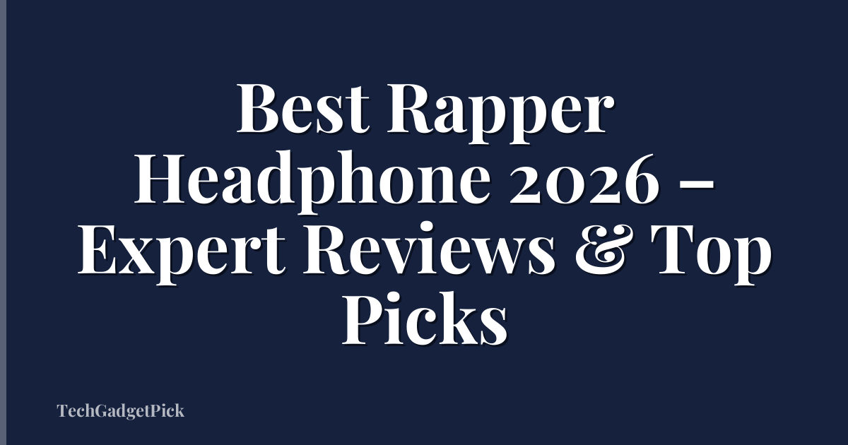 Best Rapper Headphone 2026 – Expert Reviews & Top Picks