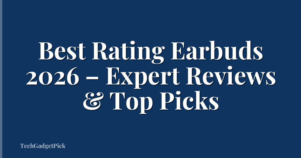 Best Rating Earbuds 2026 – Expert Reviews & Top Picks