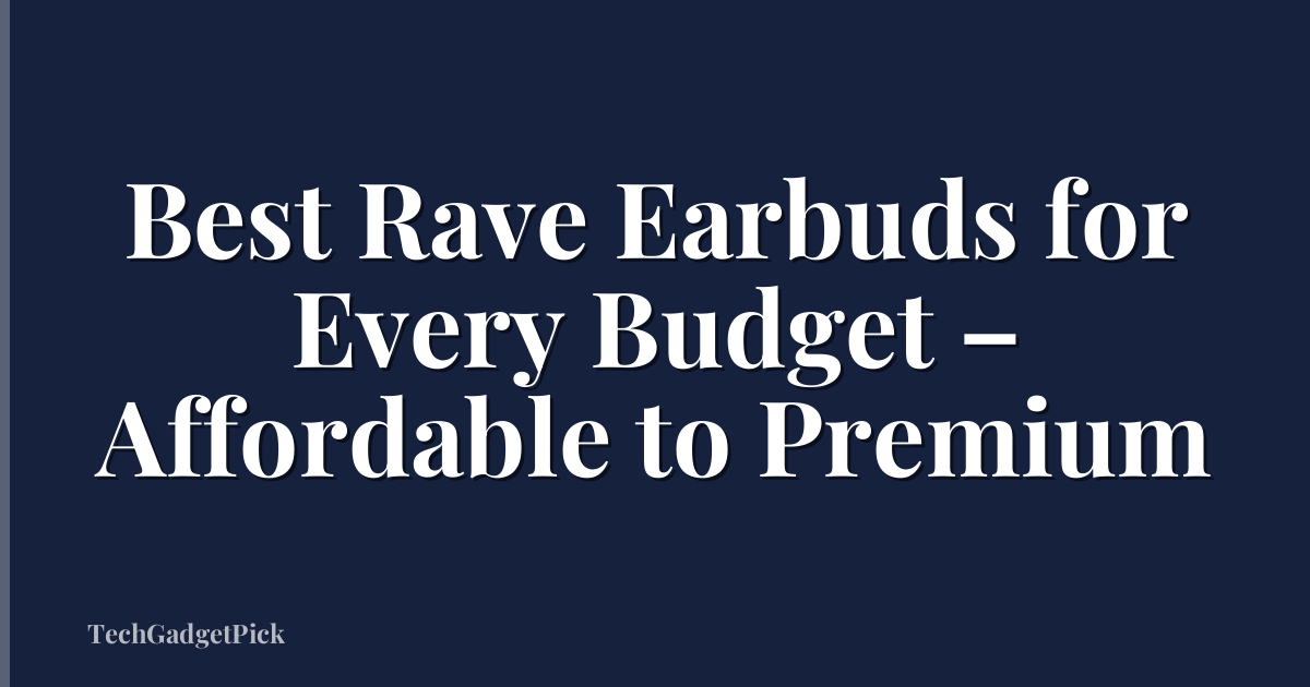 Best Rave Earbuds for Every Budget – Affordable to Premium