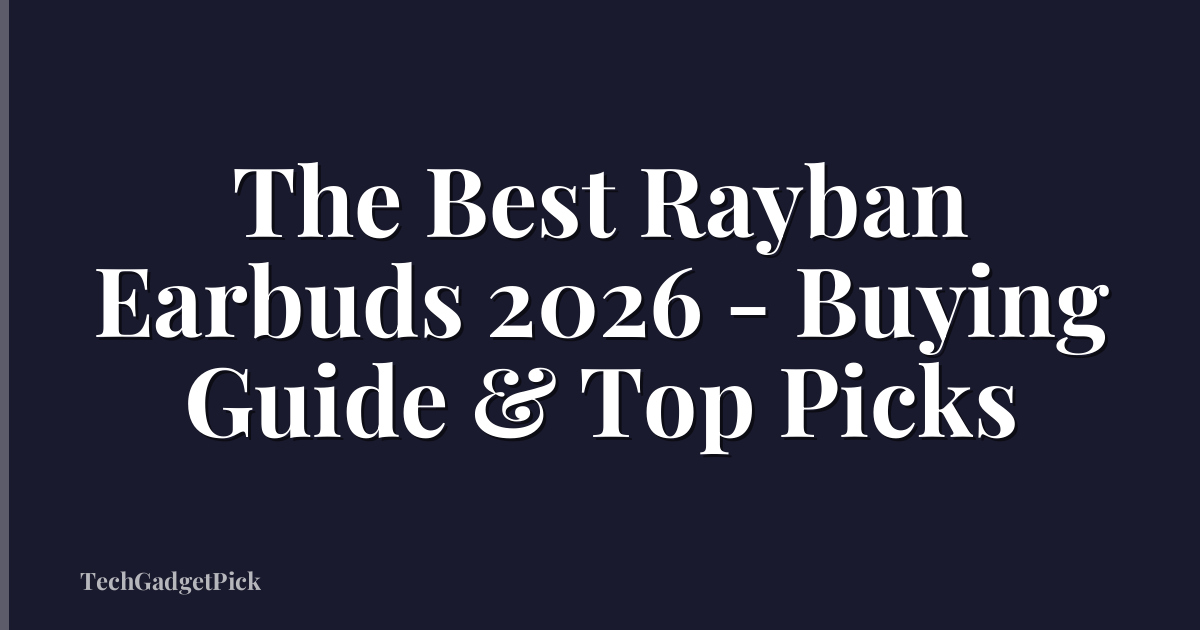 The Best Rayban Earbuds 2026 - Buying Guide & Top Picks