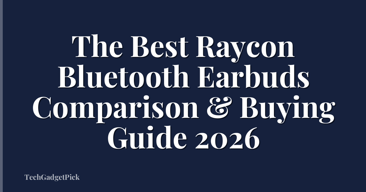 The Best Raycon Bluetooth Earbuds Comparison & Buying Guide 2026