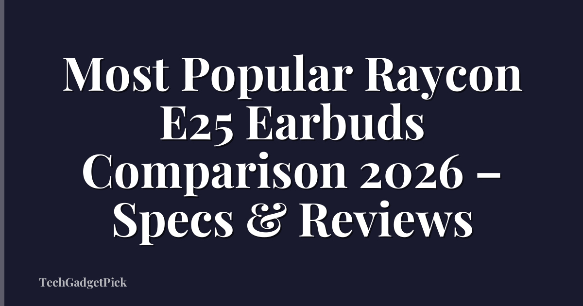 Most Popular Raycon E25 Earbuds Comparison 2026 – Specs & Reviews