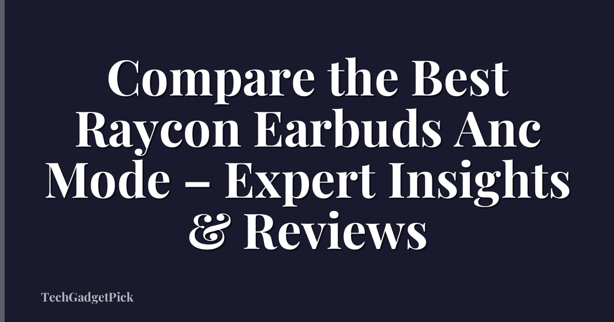 Compare the Best Raycon Earbuds Anc Mode – Expert Insights & Reviews