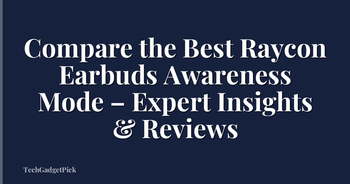 Compare the Best Raycon Earbuds Awareness Mode – Expert Insights & Reviews
