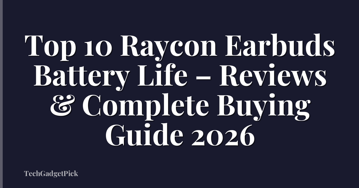 Top 10 Raycon Earbuds Battery Life – Reviews & Complete Buying Guide 2026