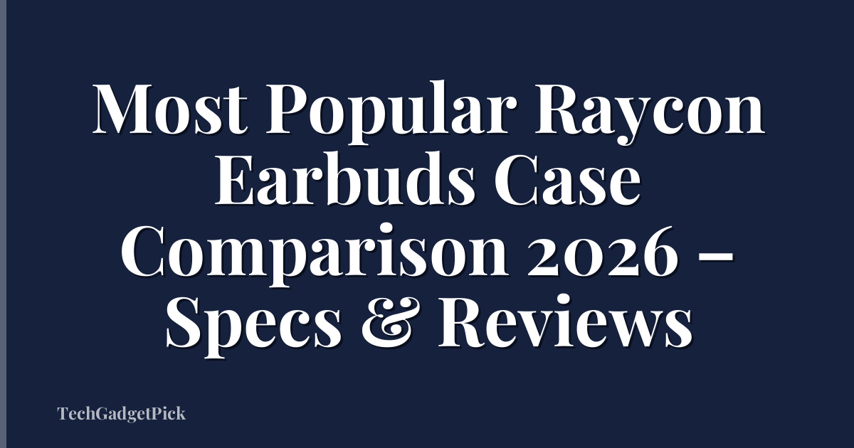 Most Popular Raycon Earbuds Case Comparison 2026 – Specs & Reviews