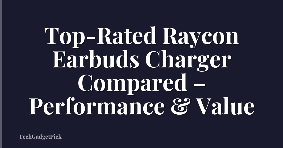 Top-Rated Raycon Earbuds Charger Compared – Performance & Value