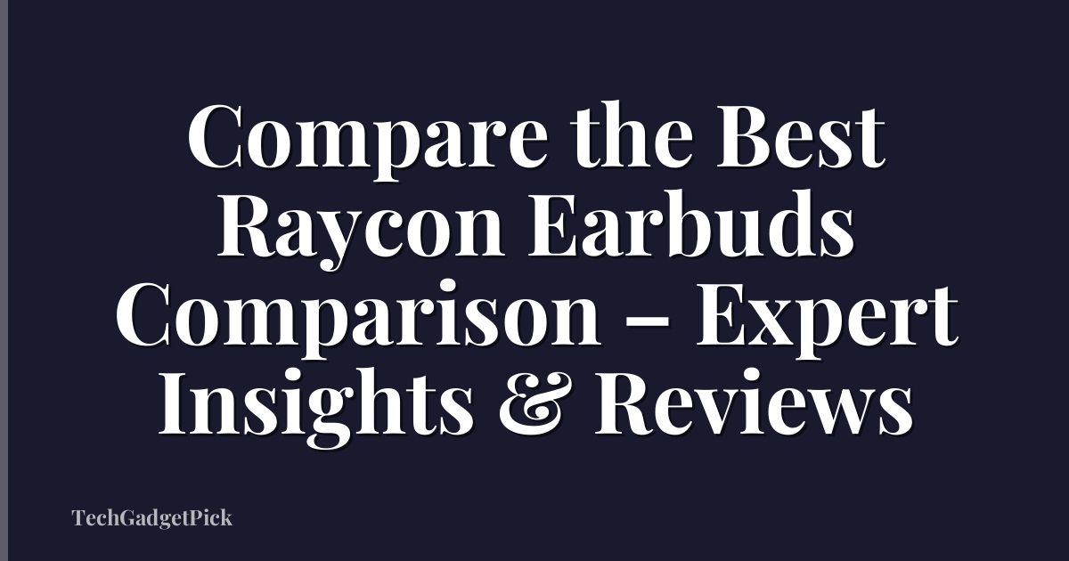 Compare the Best Raycon Earbuds Comparison – Expert Insights & Reviews
