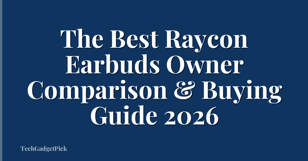 The Best Raycon Earbuds Owner Comparison & Buying Guide 2026