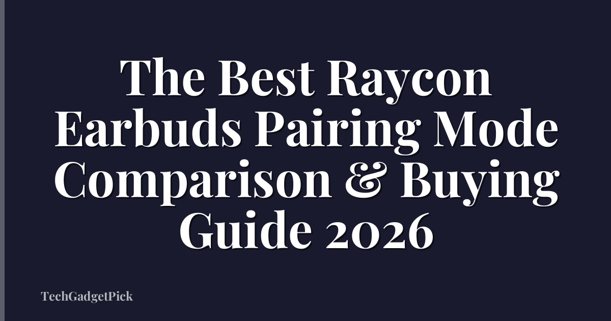 The Best Raycon Earbuds Pairing Mode Comparison & Buying Guide 2026
