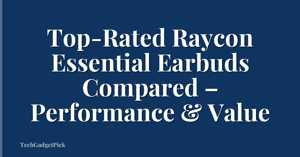 Top-Rated Raycon Essential Earbuds Compared – Performance & Value