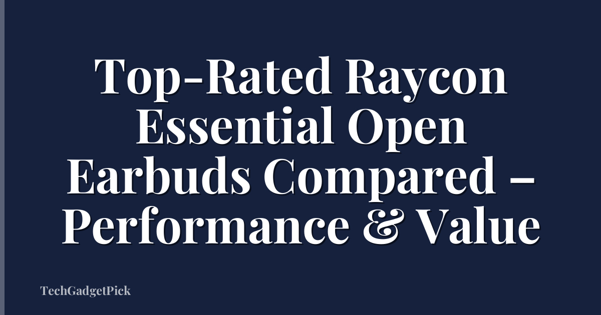 Top-Rated Raycon Essential Open Earbuds Compared – Performance & Value