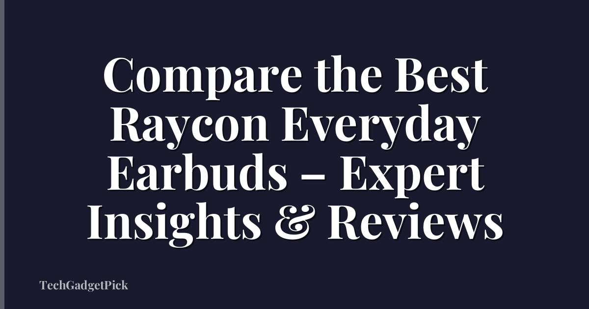 Compare the Best Raycon Everyday Earbuds – Expert Insights & Reviews