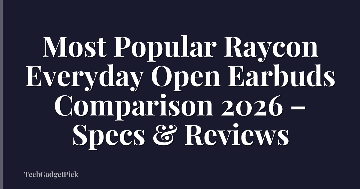 Most Popular Raycon Everyday Open Earbuds Comparison 2026 – Specs & Reviews
