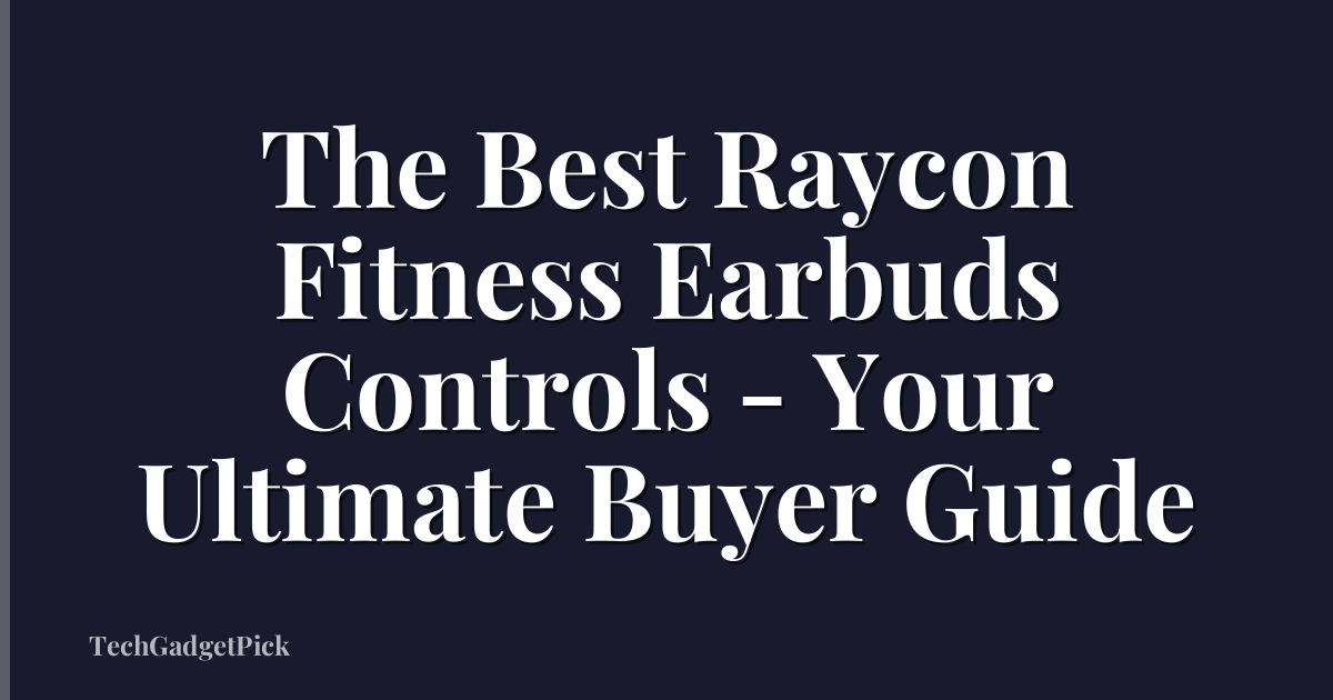 The Best Raycon Fitness Earbuds Controls - Your Ultimate Buyer Guide