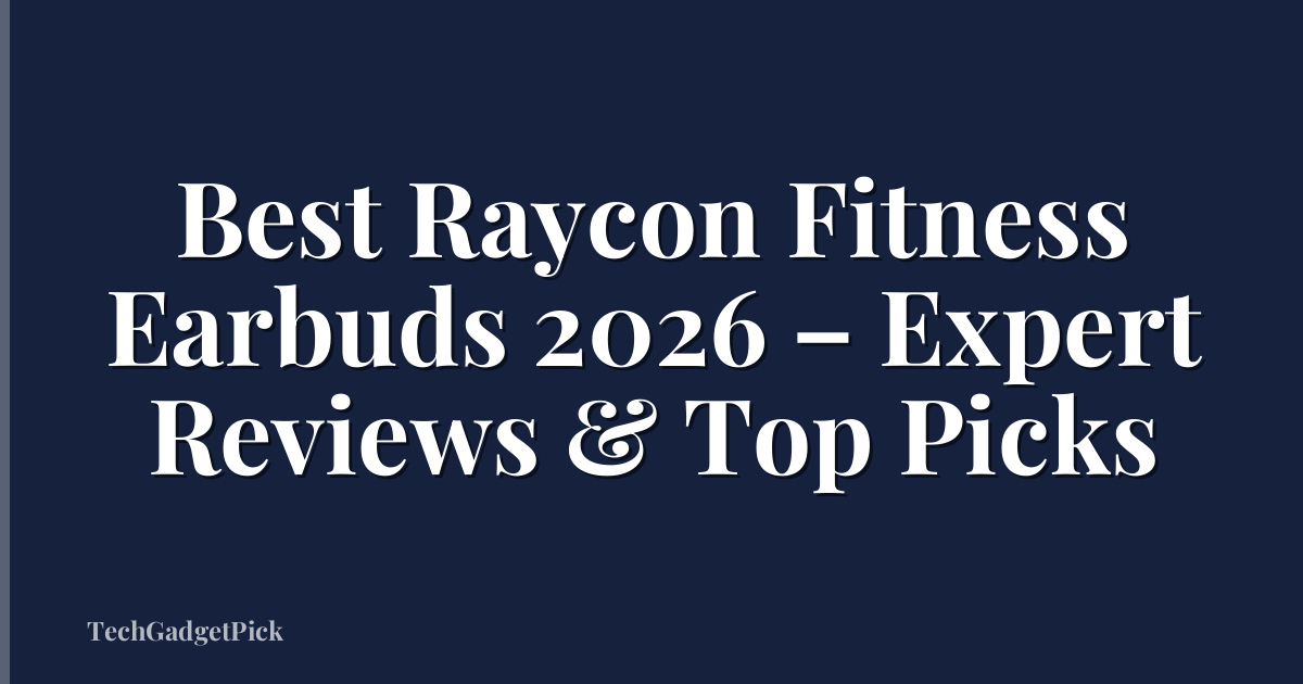 Best Raycon Fitness Earbuds 2026 – Expert Reviews & Top Picks