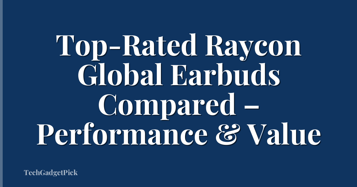 Top-Rated Raycon Global Earbuds Compared – Performance & Value