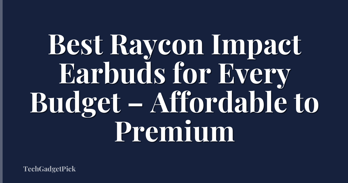 Best Raycon Impact Earbuds for Every Budget – Affordable to Premium