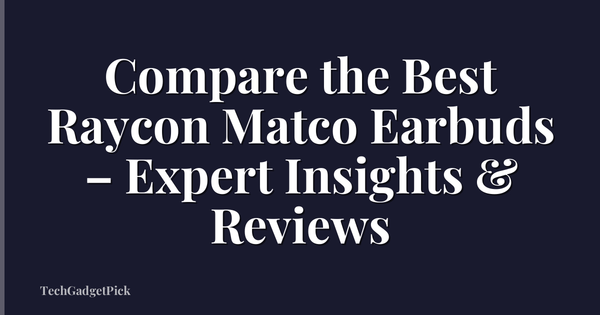Compare the Best Raycon Matco Earbuds – Expert Insights & Reviews