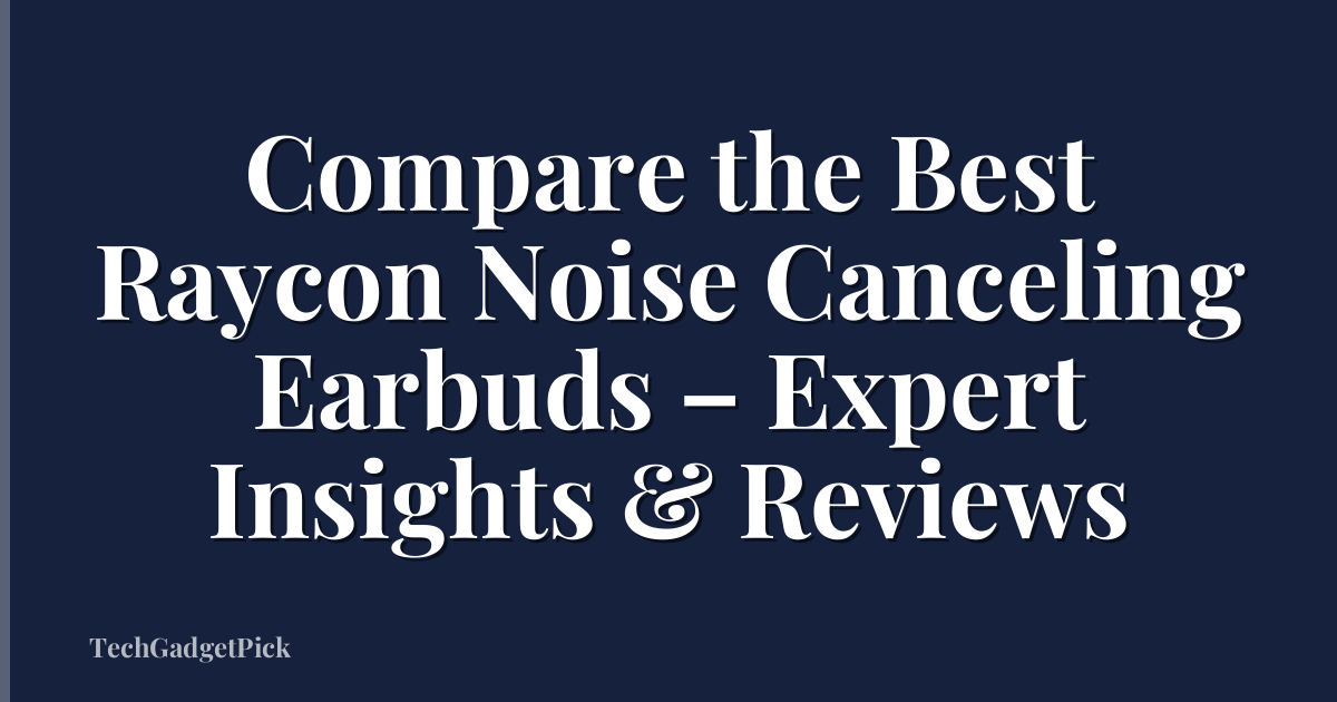 Compare the Best Raycon Noise Canceling Earbuds – Expert Insights & Reviews