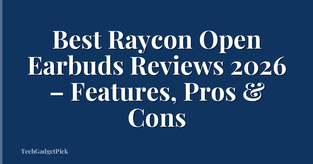 Best Raycon Open Earbuds Reviews 2026 – Features, Pros & Cons