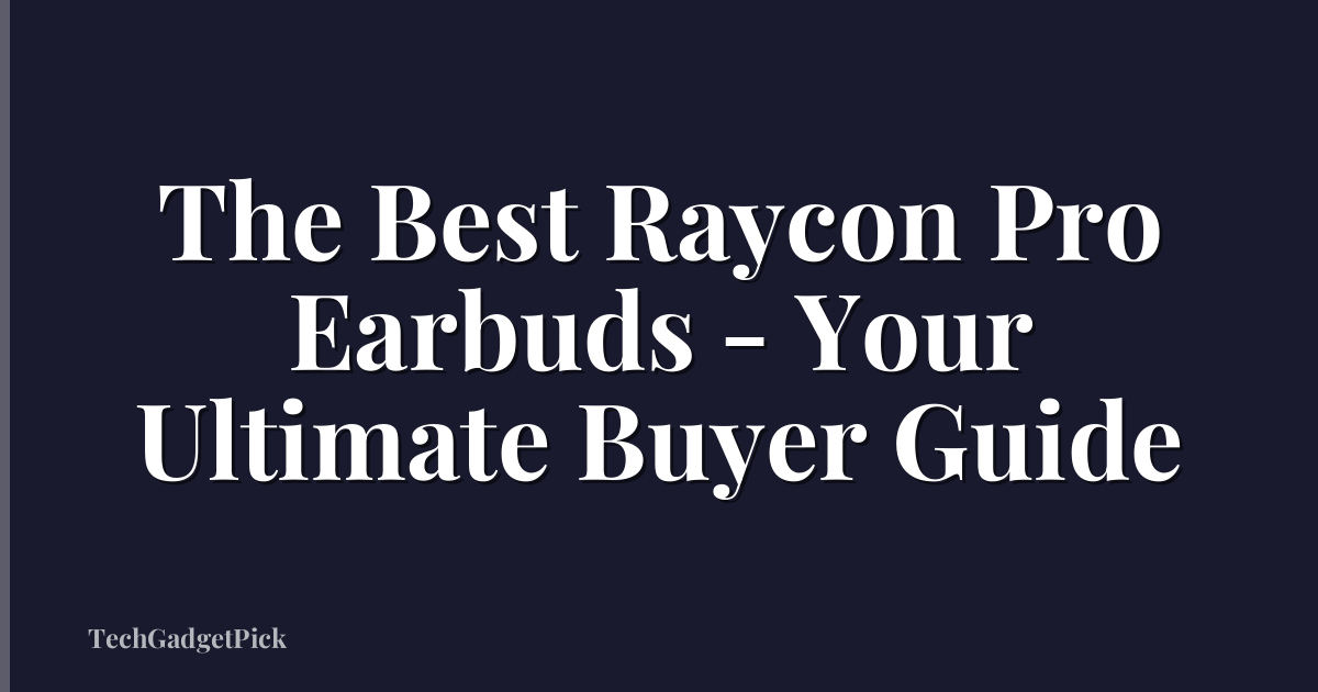 The Best Raycon Pro Earbuds - Your Ultimate Buyer Guide