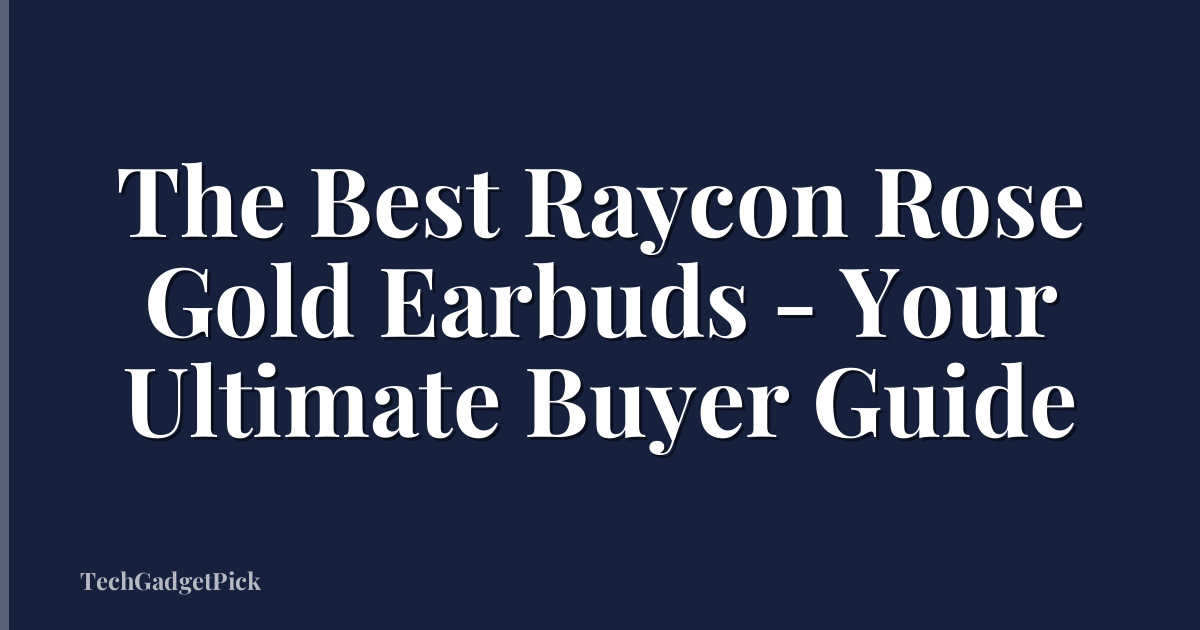 The Best Raycon Rose Gold Earbuds - Your Ultimate Buyer Guide